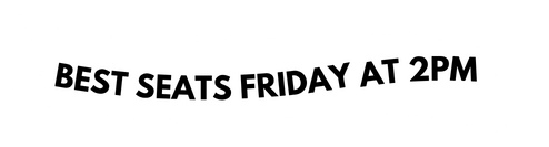 Best seats Friday at 2PM